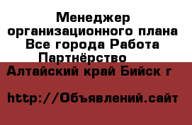 Менеджер организационного плана - Все города Работа » Партнёрство   . Алтайский край,Бийск г.